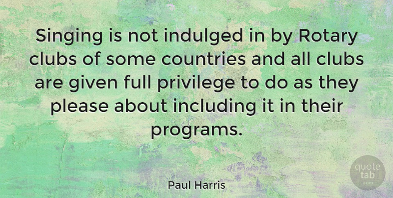 Paul Harris Quote About American Athlete, Clubs, Countries, Full, Given: Singing Is Not Indulged In...