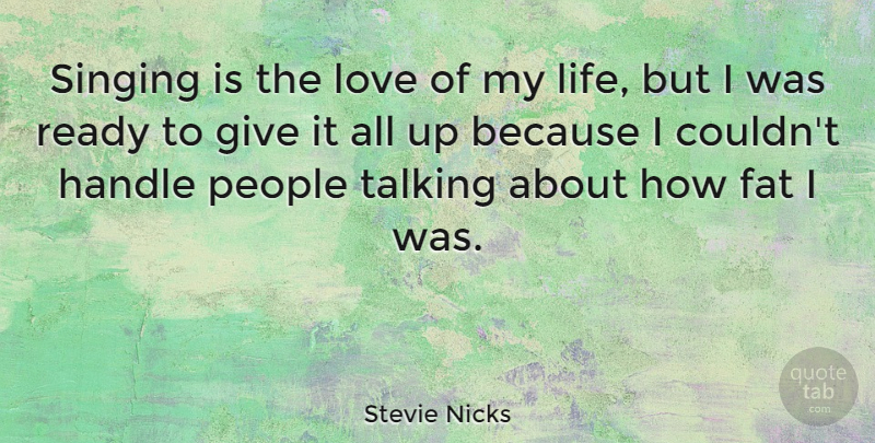 Stevie Nicks Quote About Talking, Giving, People: Singing Is The Love Of...
