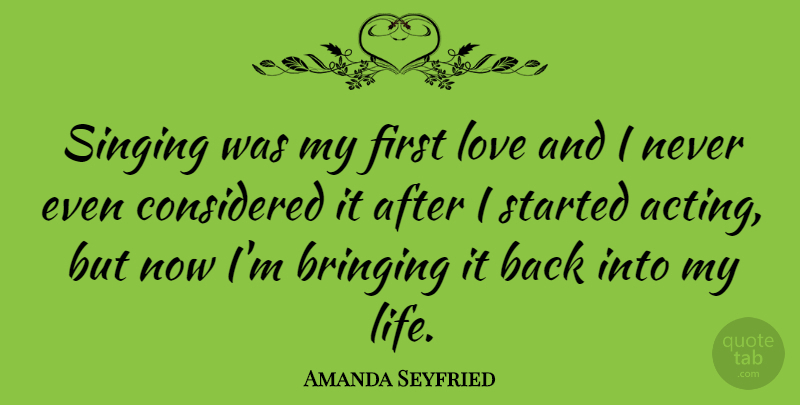 Amanda Seyfried Quote About First Love, Singing, Acting: Singing Was My First Love...