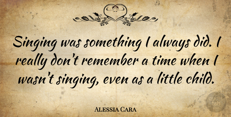 Alessia Cara Quote About Singing, Time: Singing Was Something I Always...