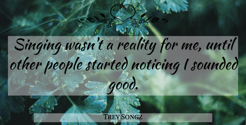 Trey Songz Quote About Reality, People, Singing: Singing Wasnt A Reality For...