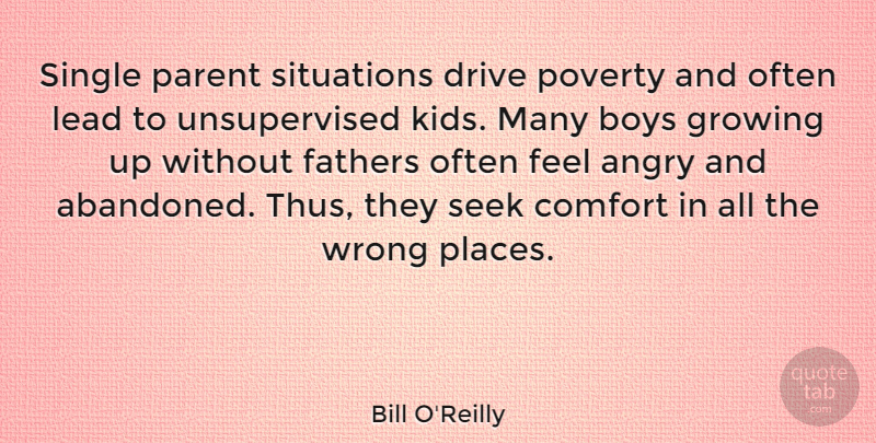 Bill O'Reilly Quote About Boys, Comfort, Drive, Fathers, Growing: Single Parent Situations Drive Poverty...