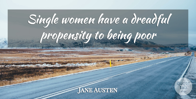 Jane Austen Quote About Dreadful, Poor, Propensity, Single, Women: Single Women Have A Dreadful...