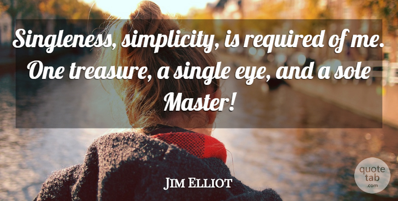 Jim Elliot Quote About Eye, Simplicity, Denial: Singleness Simplicity Is Required Of...