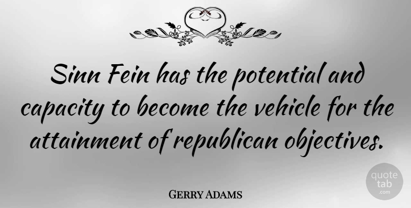 Gerry Adams Quote About Republican, Capacity, Sinn Fein: Sinn Fein Has The Potential...