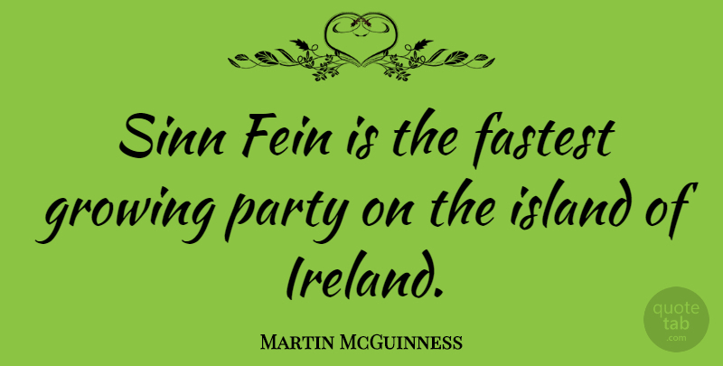 Martin McGuinness Quote About Party, Islands, Growing: Sinn Fein Is The Fastest...