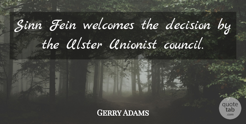 Gerry Adams Quote About Decision, Fein, Unionist: Sinn Fein Welcomes The Decision...