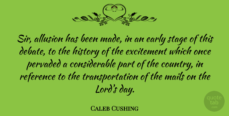 Caleb Cushing Quote About Early, History, Reference, Stage: Sir Allusion Has Been Made...