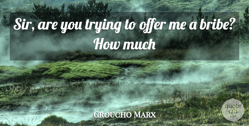 Groucho Marx Quote About Inspiration, Trying, Offers: Sir Are You Trying To...