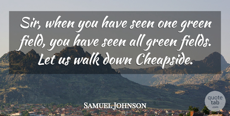 Samuel Johnson Quote About Country, Green Fields, Walks: Sir When You Have Seen...