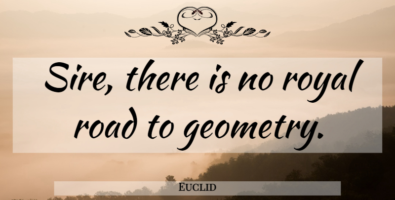 Euclid Quote About Royal, Geometry: Sire There Is No Royal...