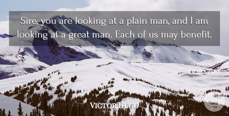 Victor Hugo Quote About Men, Benefits, May: Sire You Are Looking At...