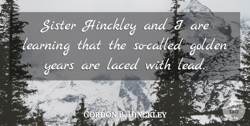 Gordon B. Hinckley Quote About Learning: Sister Hinckley And I Are...