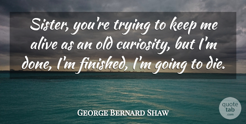 George Bernard Shaw Quote About Sister, Curiosity, Trying: Sister Youre Trying To Keep...