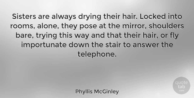 Phyllis McGinley Quote About Mirrors, Hair, Trying: Sisters Are Always Drying Their...