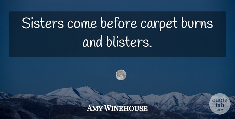 Amy Winehouse Quote About Blisters, Carpet: Sisters Come Before Carpet Burns...