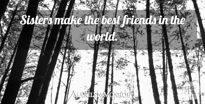 Marilyn Monroe Quote About Sister, World, Heartbreaking Love: Sisters Make The Best Friends...