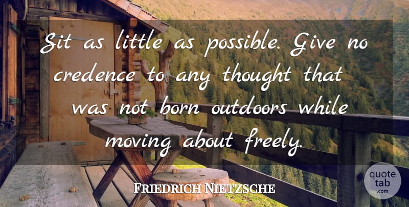 Friedrich Nietzsche Quote About Moving, Giving, Littles: Sit As Little As Possible...