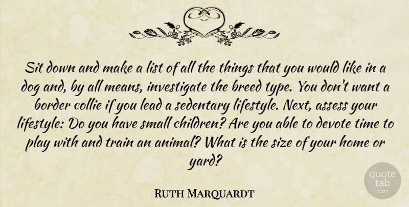 Ruth Marquardt Quote About Assess, Border, Breed, Devote, Dog: Sit Down And Make A...