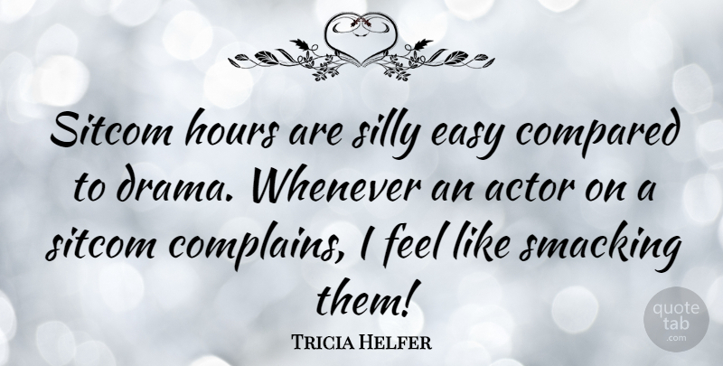 Tricia Helfer Quote About Drama, Silly, Actors: Sitcom Hours Are Silly Easy...