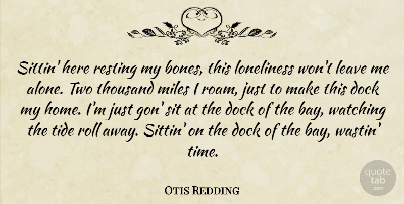 Otis Redding Quote About Travel, Loneliness, Home: Sittin Here Resting My Bones...