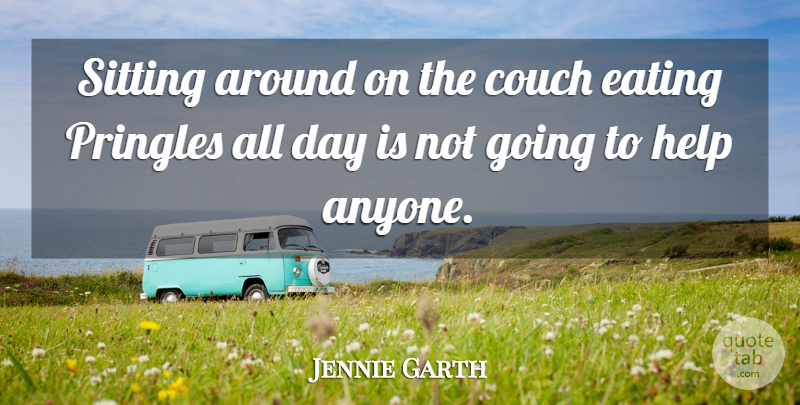 Jennie Garth Quote About Sitting, Helping, Eating: Sitting Around On The Couch...