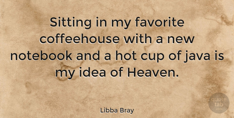 Libba Bray Quote About Notebook, Ideas, Heaven: Sitting In My Favorite Coffeehouse...