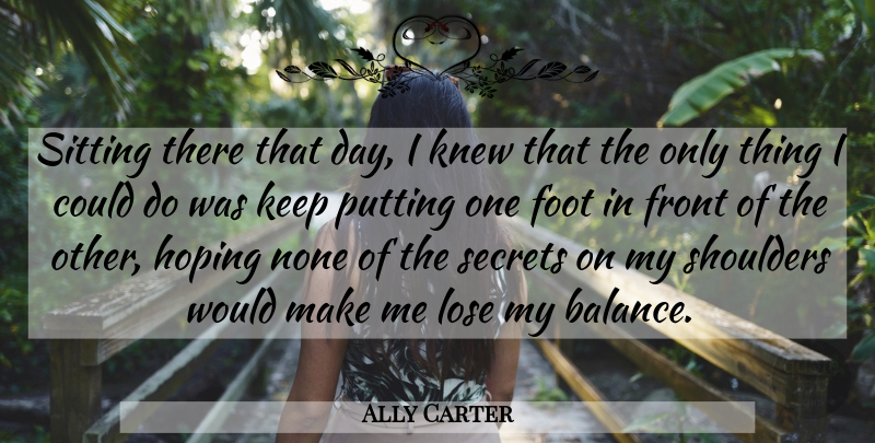 Ally Carter Quote About Feet, Secret, Balance: Sitting There That Day I...