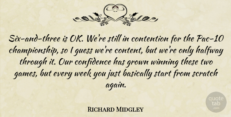 Richard Midgley Quote About Basically, Confidence, Contention, Grown, Guess: Six And Three Is Ok...