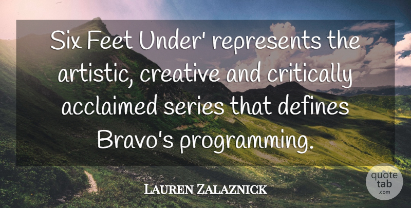 Lauren Zalaznick Quote About Creative, Critically, Defines, Feet, Represents: Six Feet Under Represents The...