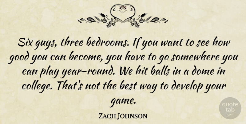 Zach Johnson Quote About Balls, Best, Develop, Dome, Good: Six Guys Three Bedrooms If...