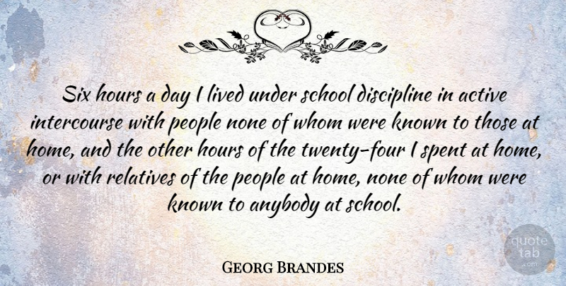 Georg Brandes Quote About Home, School, Discipline: Six Hours A Day I...