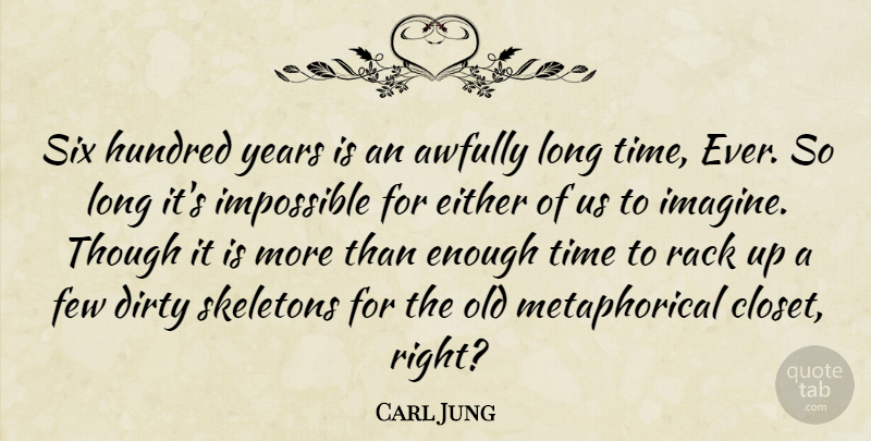 Carl Jung Quote About Dirty, Skeletons, Years: Six Hundred Years Is An...