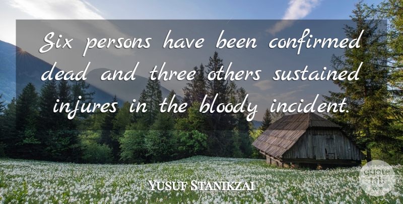 Yusuf Stanikzai Quote About Blood, Bloody, Confirmed, Dead, Others: Six Persons Have Been Confirmed...