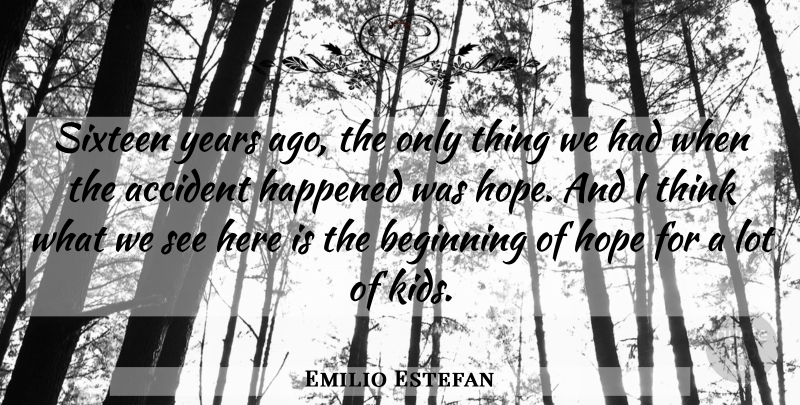 Emilio Estefan Quote About Accident, Beginning, Happened, Hope, Sixteen: Sixteen Years Ago The Only...