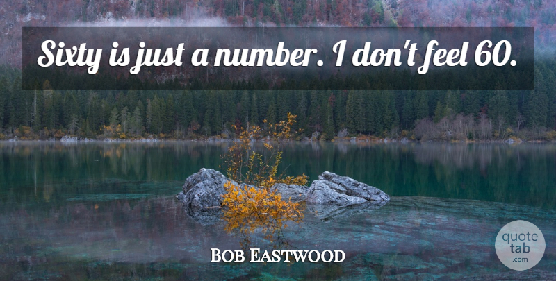Bob Eastwood Quote About Sixty: Sixty Is Just A Number...