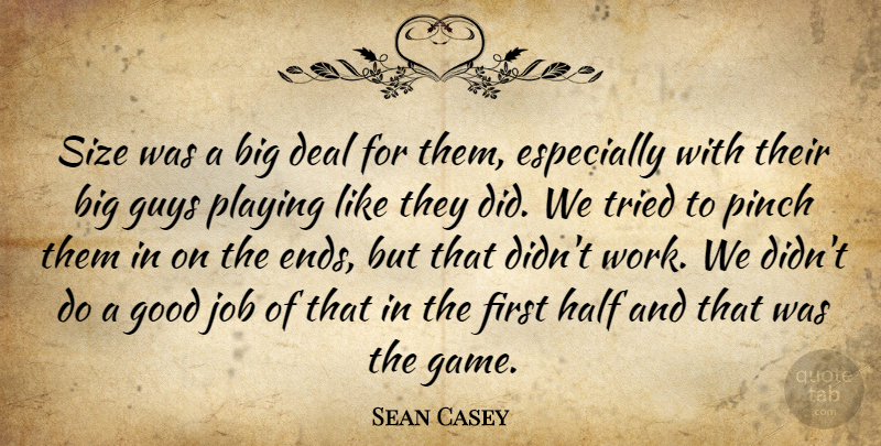 Sean Casey Quote About Deal, Good, Guys, Half, Job: Size Was A Big Deal...