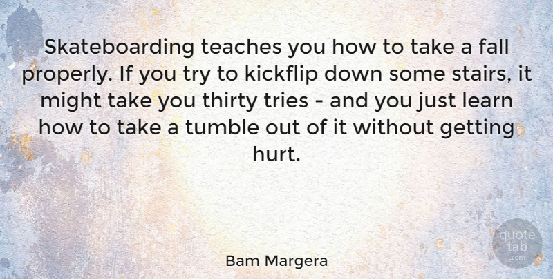 Bam Margera Quote About Hurt, Fall, Skateboarding: Skateboarding Teaches You How To...