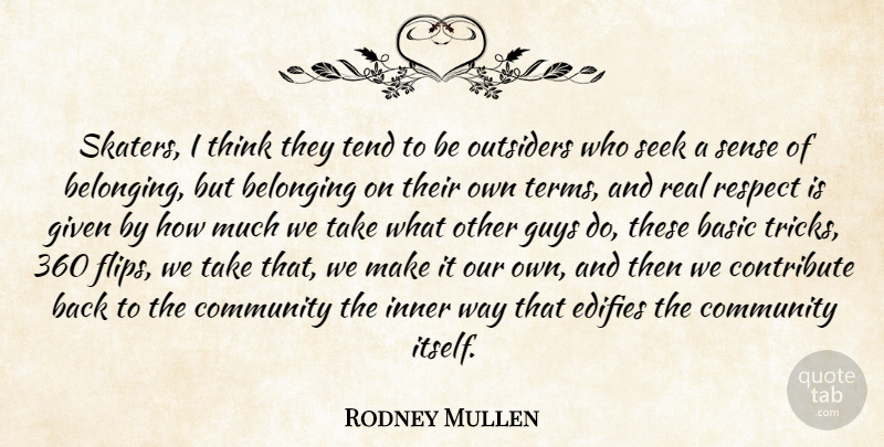 Rodney Mullen Quote About Basic, Belonging, Contribute, Given, Guys: Skaters I Think They Tend...