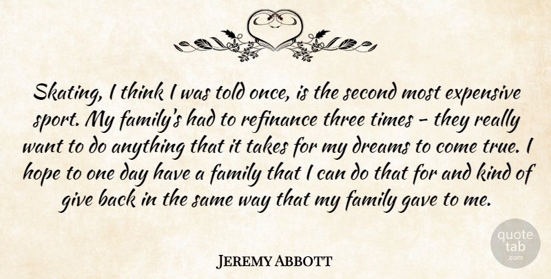 Jeremy Abbott Quote About Dreams, Expensive, Family, Gave, Hope: Skating I Think I Was...