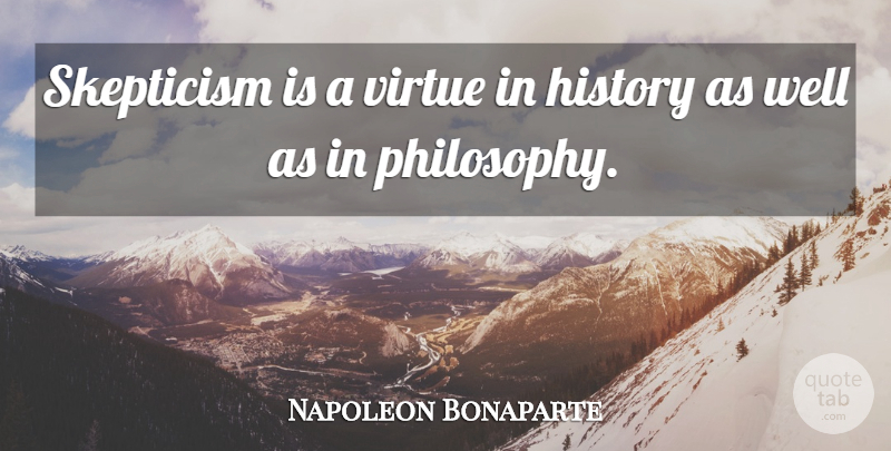 Napoleon Bonaparte Quote About Philosophy, Virtue, Skepticism: Skepticism Is A Virtue In...