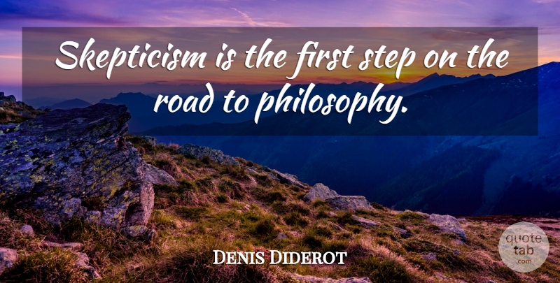Denis Diderot Quote About Philosophy, Firsts, Steps: Skepticism Is The First Step...