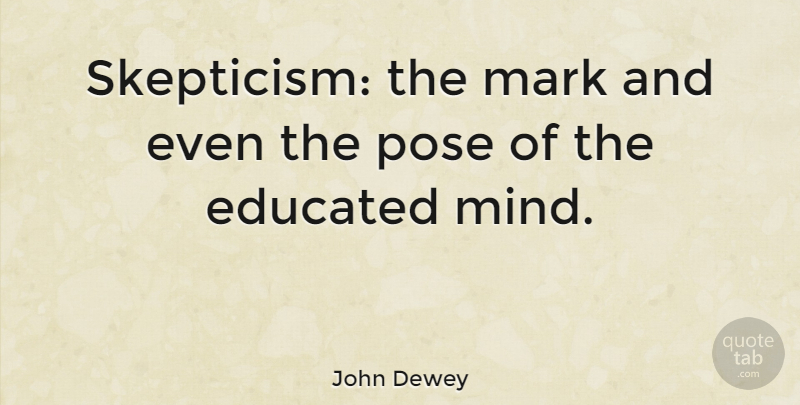 John Dewey Quote About Mind, Mark, Posing: Skepticism The Mark And Even...