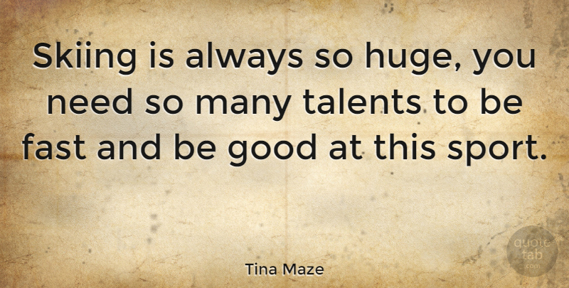 Tina Maze Quote About Fast, Good, Sports, Talents: Skiing Is Always So Huge...