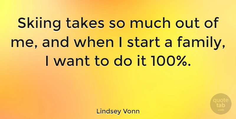 Lindsey Vonn Quote About Want, Skiing: Skiing Takes So Much Out...