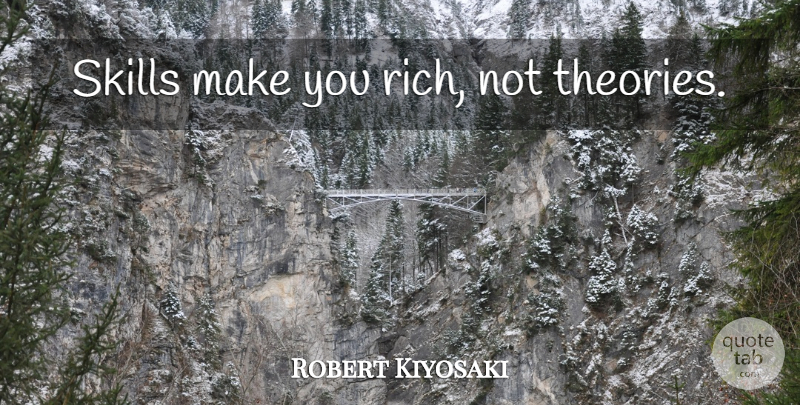 Robert Kiyosaki Quote About Inspiration, Skills, Rich: Skills Make You Rich Not...