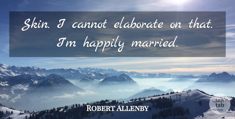 Robert Allenby Quote About Cannot, Elaborate, Happily: Skin I Cannot Elaborate On...