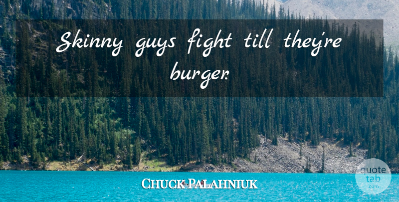 Chuck Palahniuk Quote About Fighting, Men, Guy: Skinny Guys Fight Till Theyre...