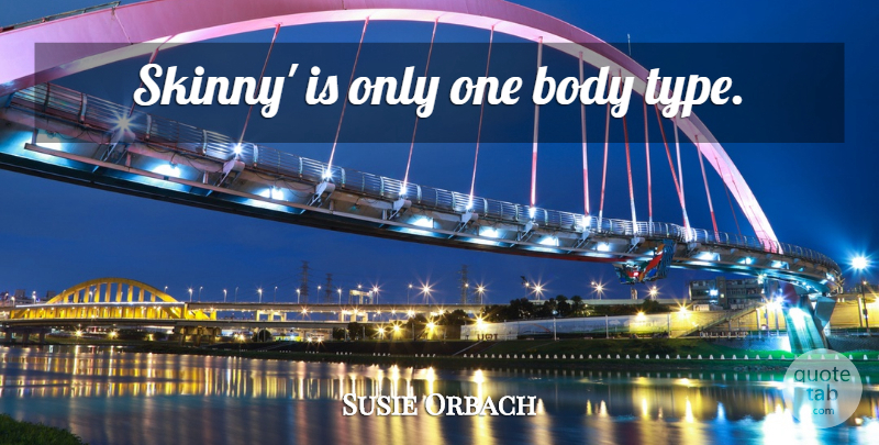 Susie Orbach Quote About Body, Skinny, Body Types: Skinny Is Only One Body...