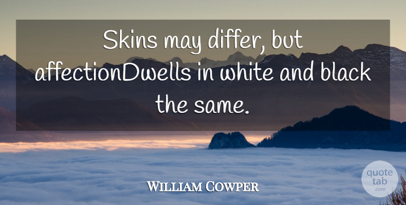 William Cowper Quote About Affection, Black, Skins, White: Skins May Differ But Affectiondwells...